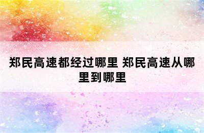 郑民高速都经过哪里 郑民高速从哪里到哪里